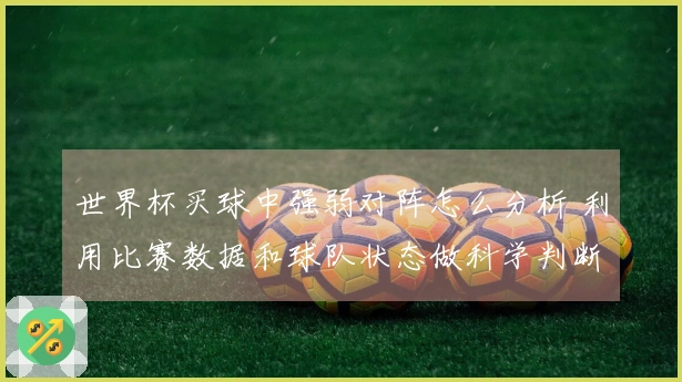 世界杯买球中强弱对阵怎么分析 利用比赛数据和球队状态做科学判断