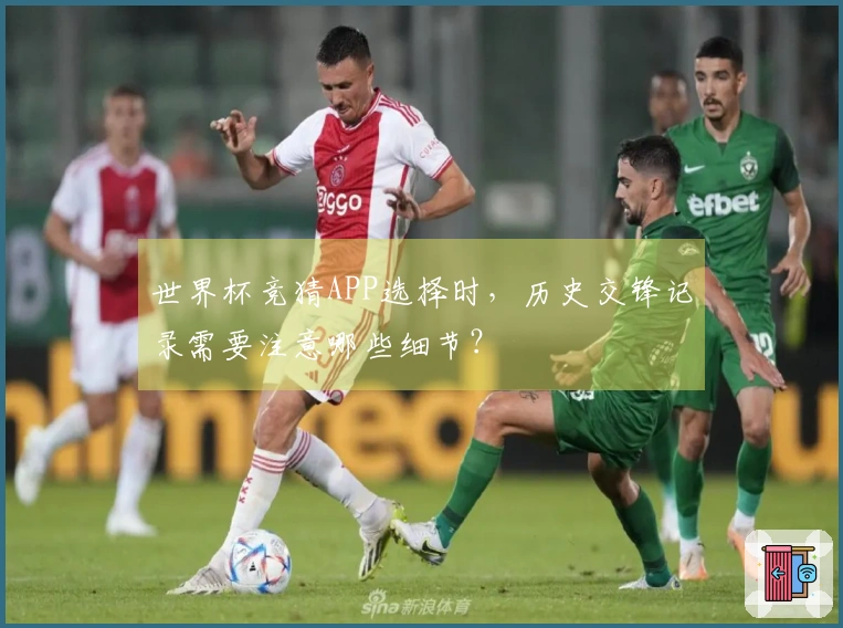 世界杯竞猜APP选择时,历史交锋记录需要注意哪些细节?