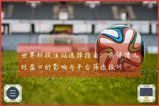 世界杯投注站选择指南：伤停情况对盘口的影响与平台筛选技巧