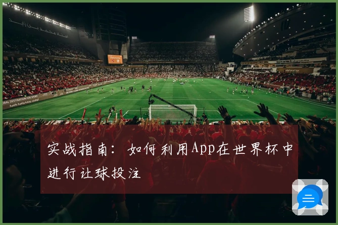 实战指南：如何利用App在世界杯中进行让球投注